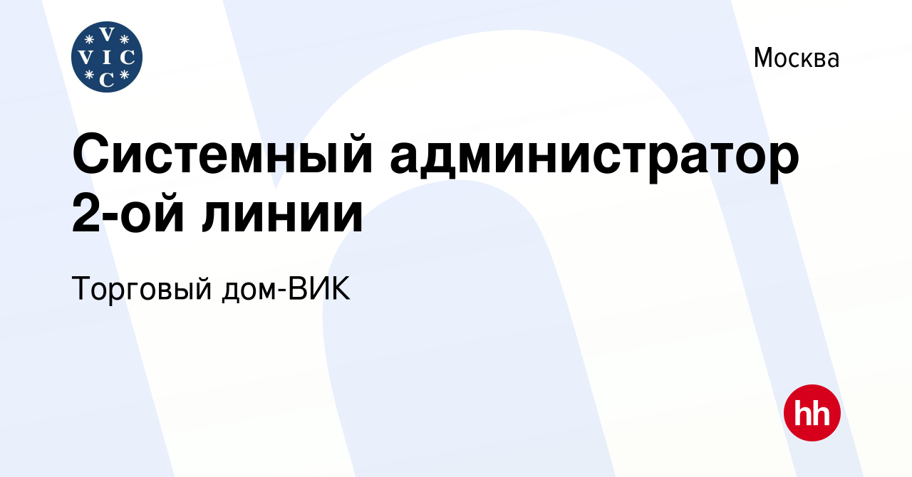 Вакансия Системный администратор 2-ой линии в Москве, работа в компании  Торговый дом-ВИК (вакансия в архиве c 13 июня 2023)