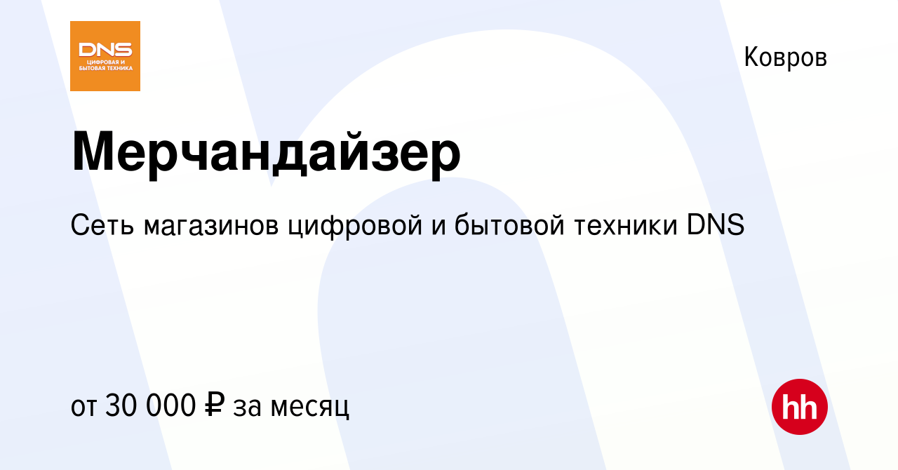 Вакансия Мерчандайзер в Коврове, работа в компании Сеть магазинов цифровой  и бытовой техники DNS (вакансия в архиве c 15 июня 2023)