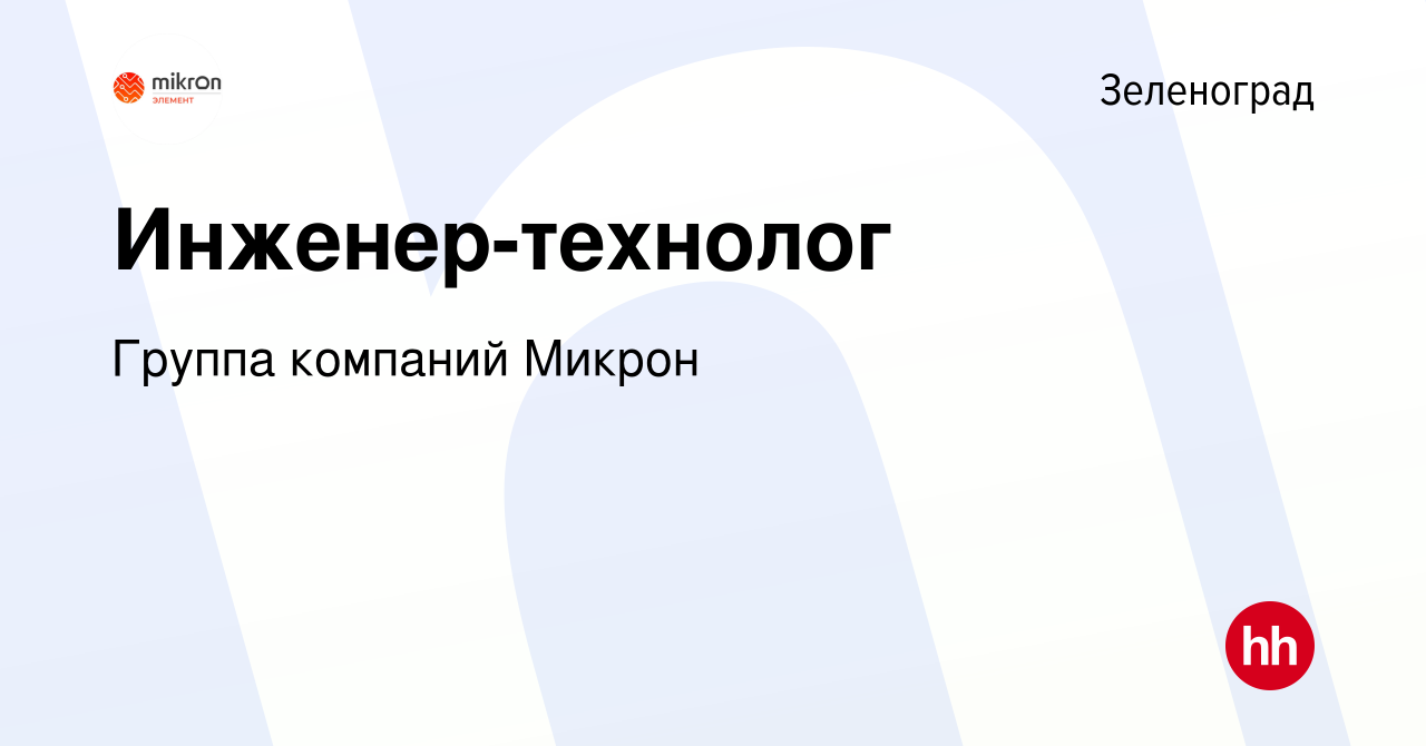 Вакансия Инженер-технолог в Зеленограде, работа в компании Группа компаний  Микрон (вакансия в архиве c 27 июня 2023)