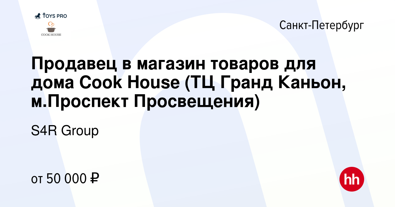 Вакансия Продавец в магазин товаров для дома Cook House (ТЦ Гранд Каньон, м.Проспект  Просвещения) в Санкт-Петербурге, работа в компании S4R Group (вакансия в  архиве c 30 октября 2023)