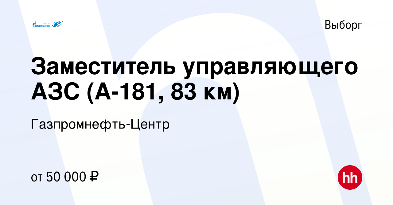 Вакансия Заместитель управляющего АЗС (А-181, 83 км) в Выборге, работа в  компании Гaзпромнефть-Центр (вакансия в архиве c 9 июля 2023)