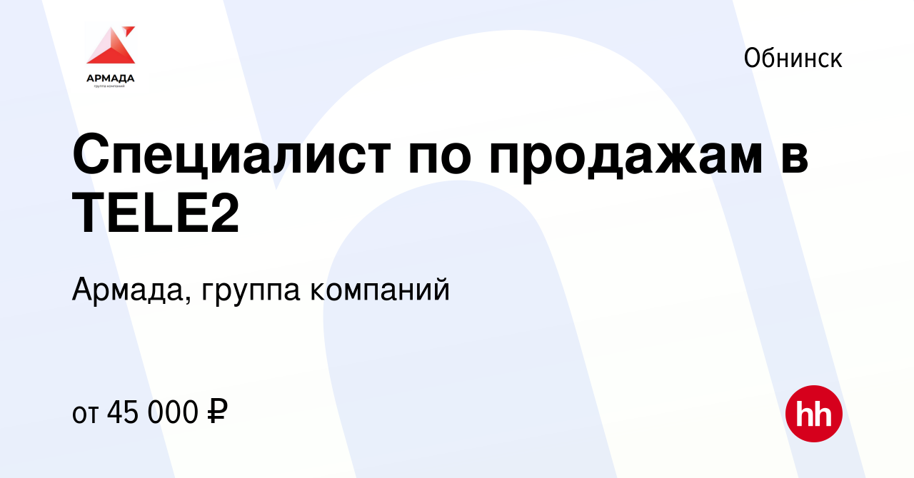 Вакансия Специалист по продажам в TELE2 в Обнинске, работа в компании  Армада, группа компаний (вакансия в архиве c 15 ноября 2023)