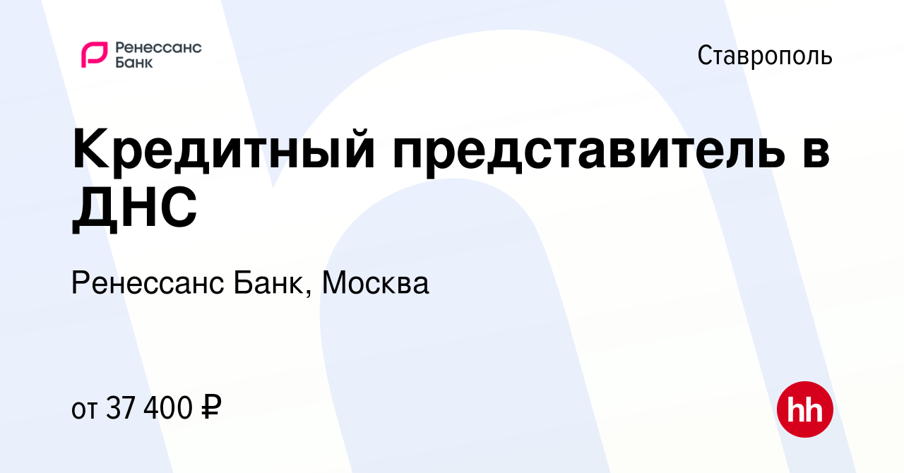 Вакансия Кредитный представитель в ДНС в Ставрополе, работа в компании Ренессанс  Банк, Москва (вакансия в архиве c 6 сентября 2023)