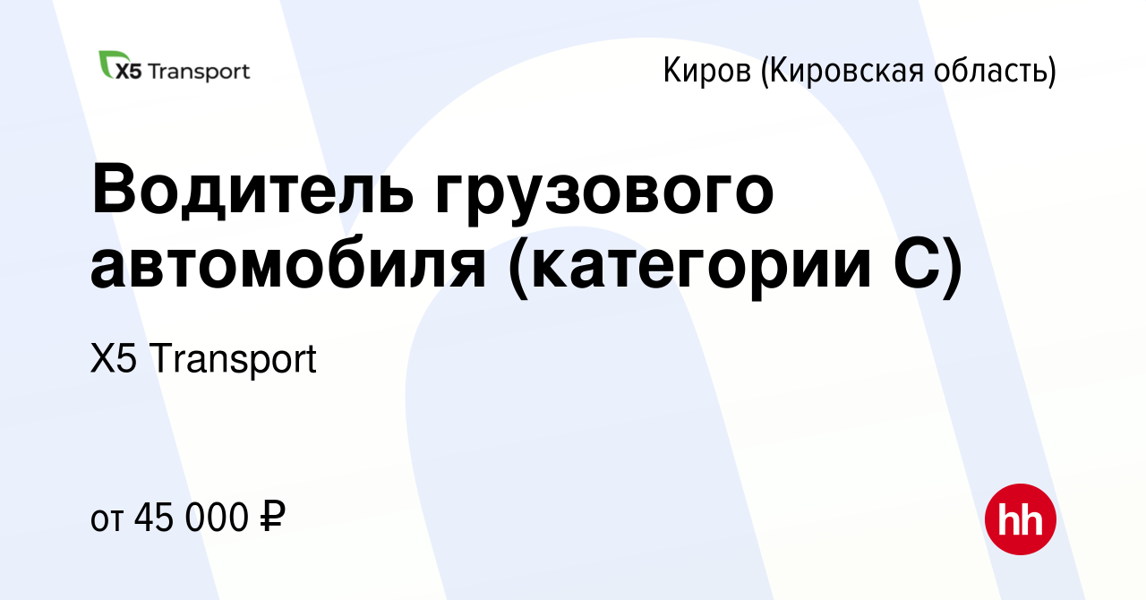 Вакансия Водитель грузового автомобиля (категории С) в Кирове (Кировская  область), работа в компании Х5 Transport (вакансия в архиве c 14 июня 2023)