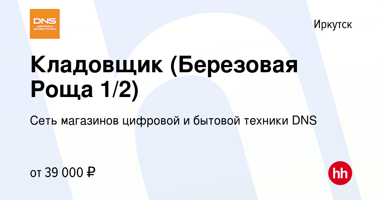 Вакансия Кладовщик (Березовая Роща 1/2) в Иркутске, работа в компании Сеть  магазинов цифровой и бытовой техники DNS (вакансия в архиве c 8 июня 2023)