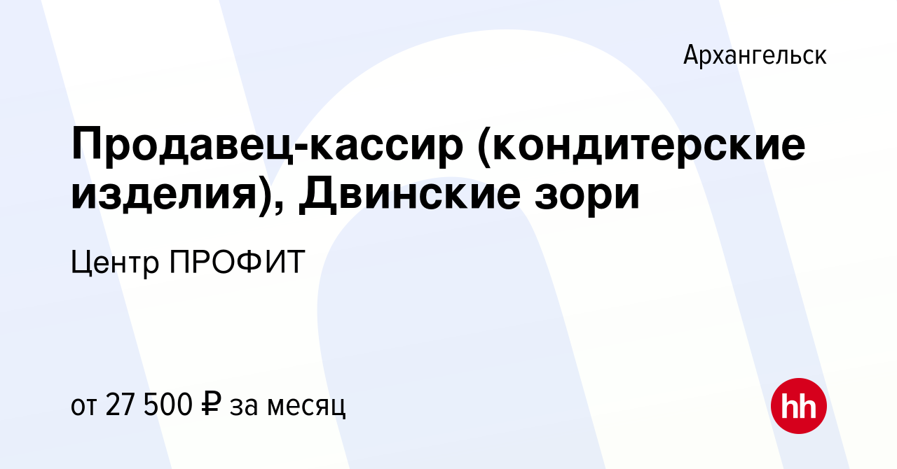 Вакансия Продавец-кассир (кондитерские изделия), Двинские зори в  Архангельске, работа в компании Центр ПРОФИТ (вакансия в архиве c 14 июня  2023)