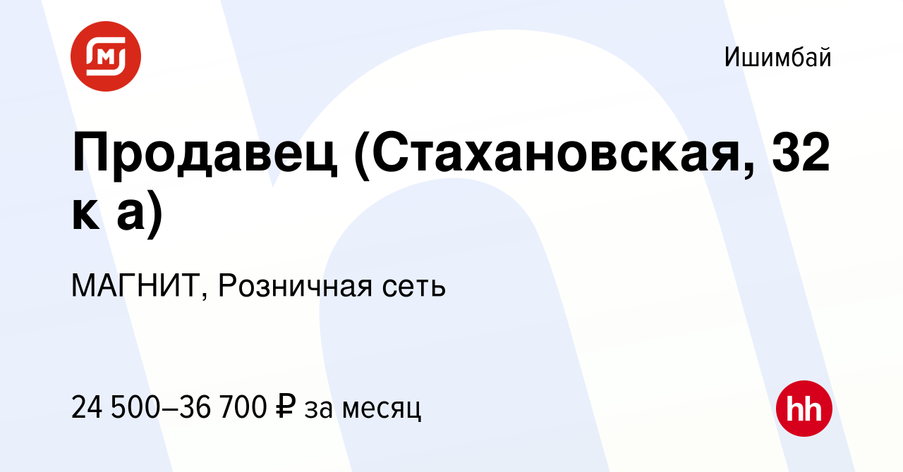 Вакансия Продавец (Стахановская, 32 к а) в Ишимбае, работа в компании  МАГНИТ, Розничная сеть (вакансия в архиве c 10 января 2024)