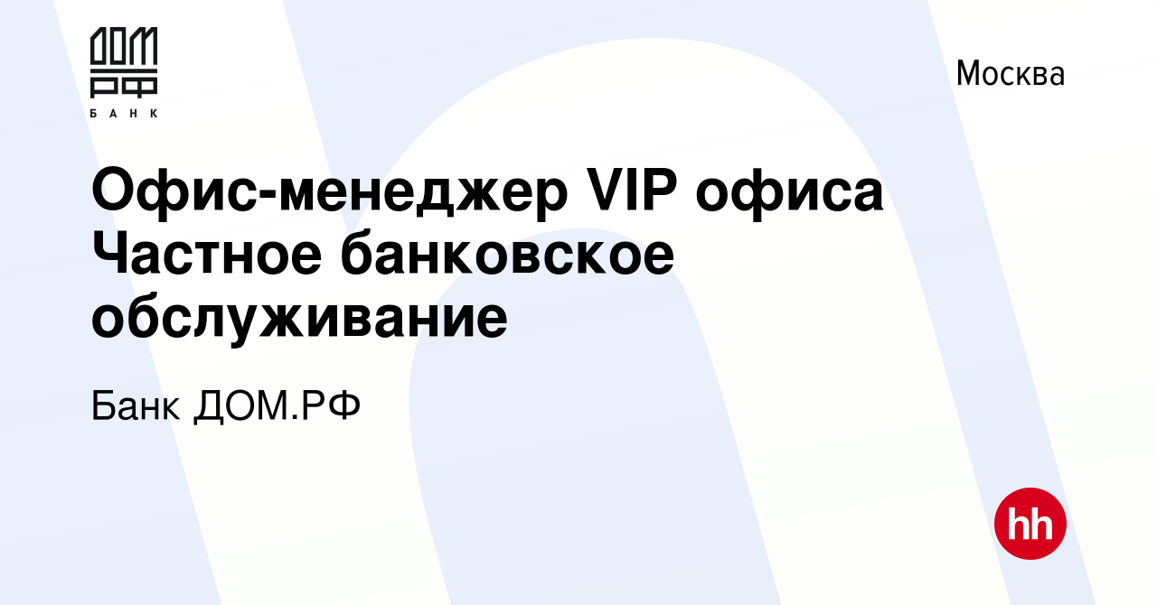 Вакансия Офис-менеджер VIP офиса Частное банковское обслуживание в Москве,  работа в компании Банк ДОМ.РФ (вакансия в архиве c 31 августа 2023)