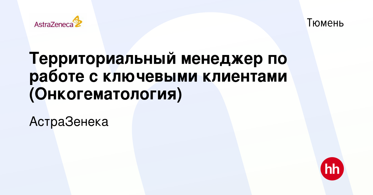 Вакансия Территориальный менеджер по работе с ключевыми клиентами  (Онкогематология) в Тюмени, работа в компании АстраЗенека (вакансия в  архиве c 2 июня 2023)