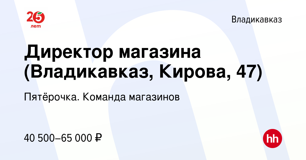 Вакансия Директор магазина (Владикавказ, Кирова, 47) во Владикавказе,  работа в компании Пятёрочка. Команда магазинов (вакансия в архиве c 14 июня  2023)