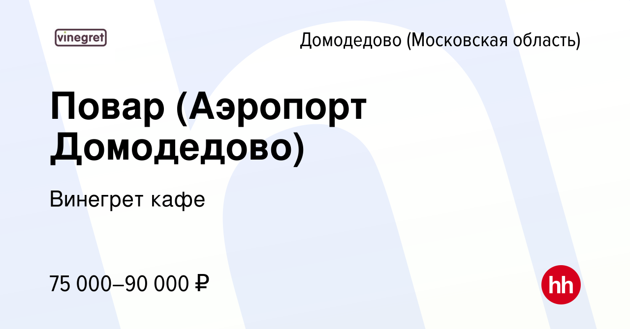 Вакансия Повар (Аэропорт Домодедово) в Домодедово, работа в компании  Винегрет кафе (вакансия в архиве c 12 марта 2024)