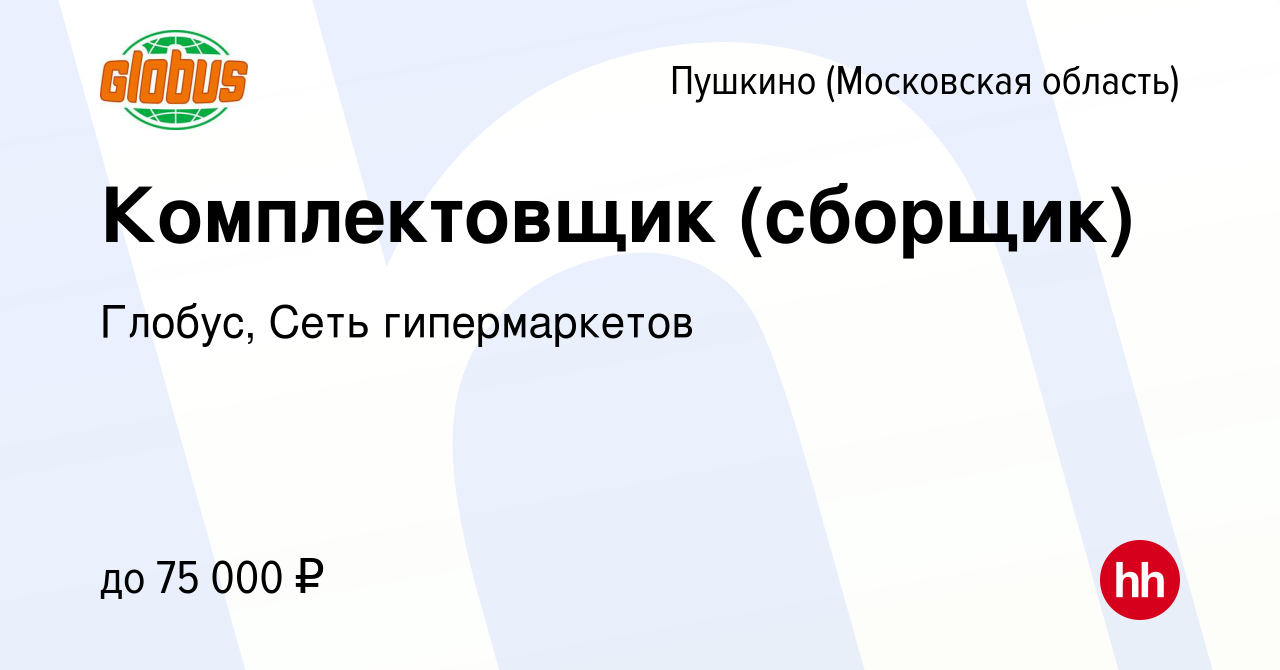 Вакансия Комплектовщик (сборщик) в Пушкино (Московская область) , работа в  компании Глобус, Сеть гипермаркетов (вакансия в архиве c 13 августа 2023)