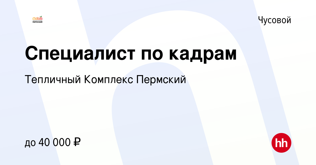 Вакансия Специалист по кадрам в Чусовой, работа в компании Тепличный  Комплекс Пермский (вакансия в архиве c 14 июня 2023)