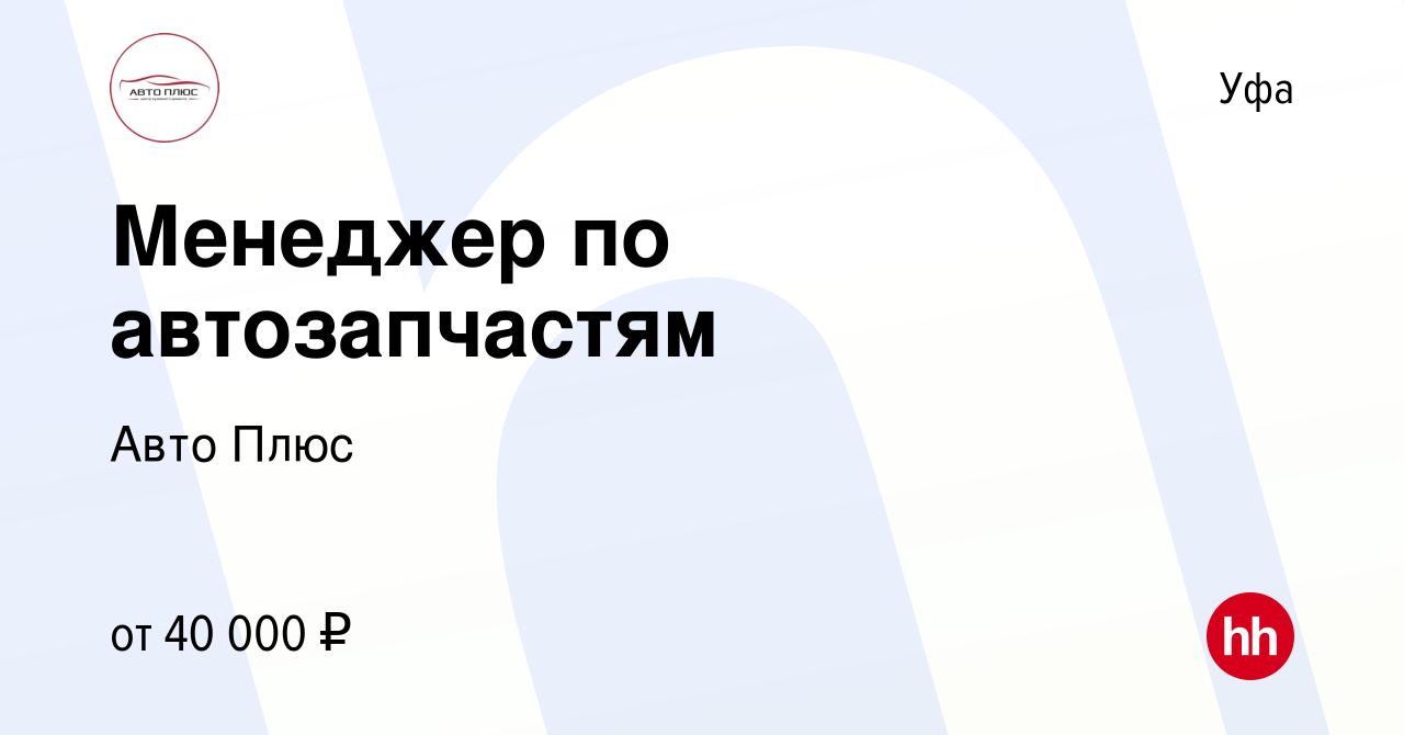 Вакансия Менеджер по автозапчастям в Уфе, работа в компании Авто Плюс  (вакансия в архиве c 16 июля 2023)