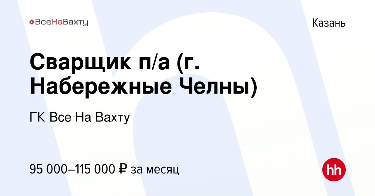 Вакансия Сварщик п/а (г. Набережные Челны) в Казани, работа в компании ГК  Все На Вахту (вакансия в архиве c 14 июня 2023)