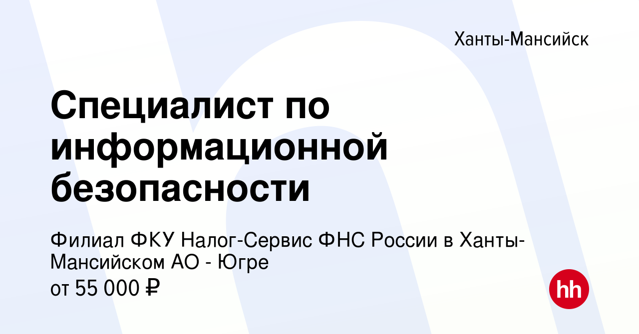 Вакансия Специалист по информационной безопасности в Ханты-Мансийске, работа  в компании Филиал ФКУ Налог-Сервис ФНС России в Ханты-Мансийском АО - Югре  (вакансия в архиве c 6 июля 2023)