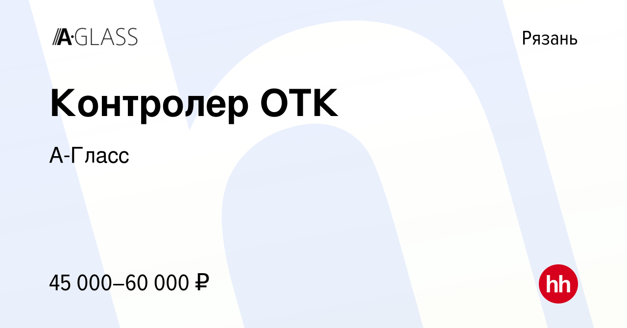 Вакансия Контролер ОТК в Рязани, работа в компании А-Гласс (вакансия в  архиве c 11 февраля 2024)