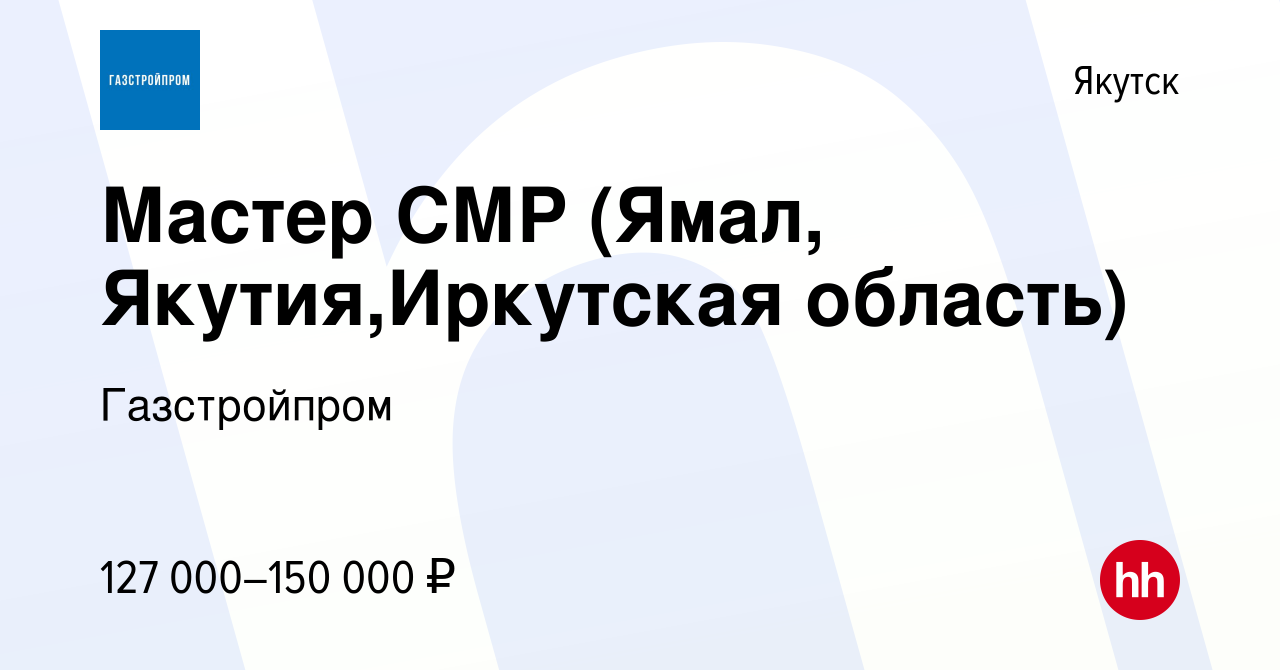 Вакансия Мастер СМР (Ямал, Якутия,Иркутская область) в Якутске, работа в  компании Газстройпром (вакансия в архиве c 14 июня 2023)