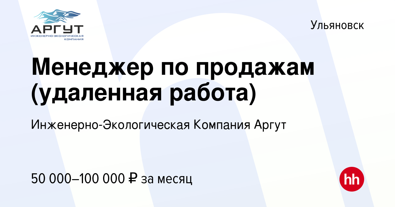 Вакансия Менеджер по продажам (удаленная работа) в Ульяновске, работа в  компании Инженерно-Экологическая Компания Аргут (вакансия в архиве c 14  июня 2023)