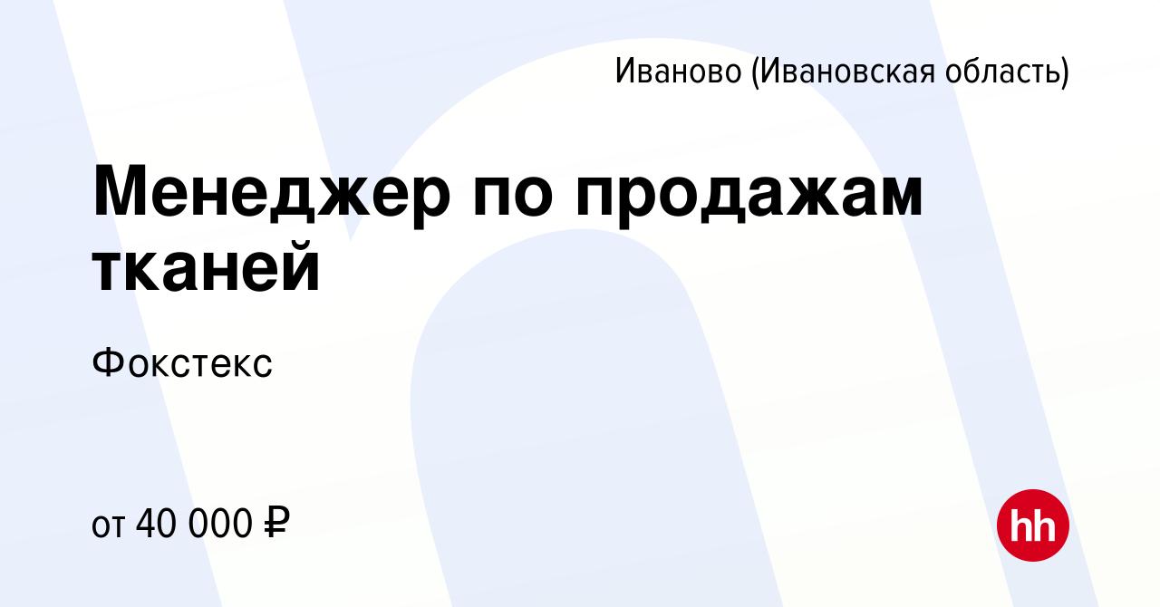 Вакансия Менеджер по продажам тканей в Иваново, работа в компании Фокстекс  (вакансия в архиве c 14 июня 2023)