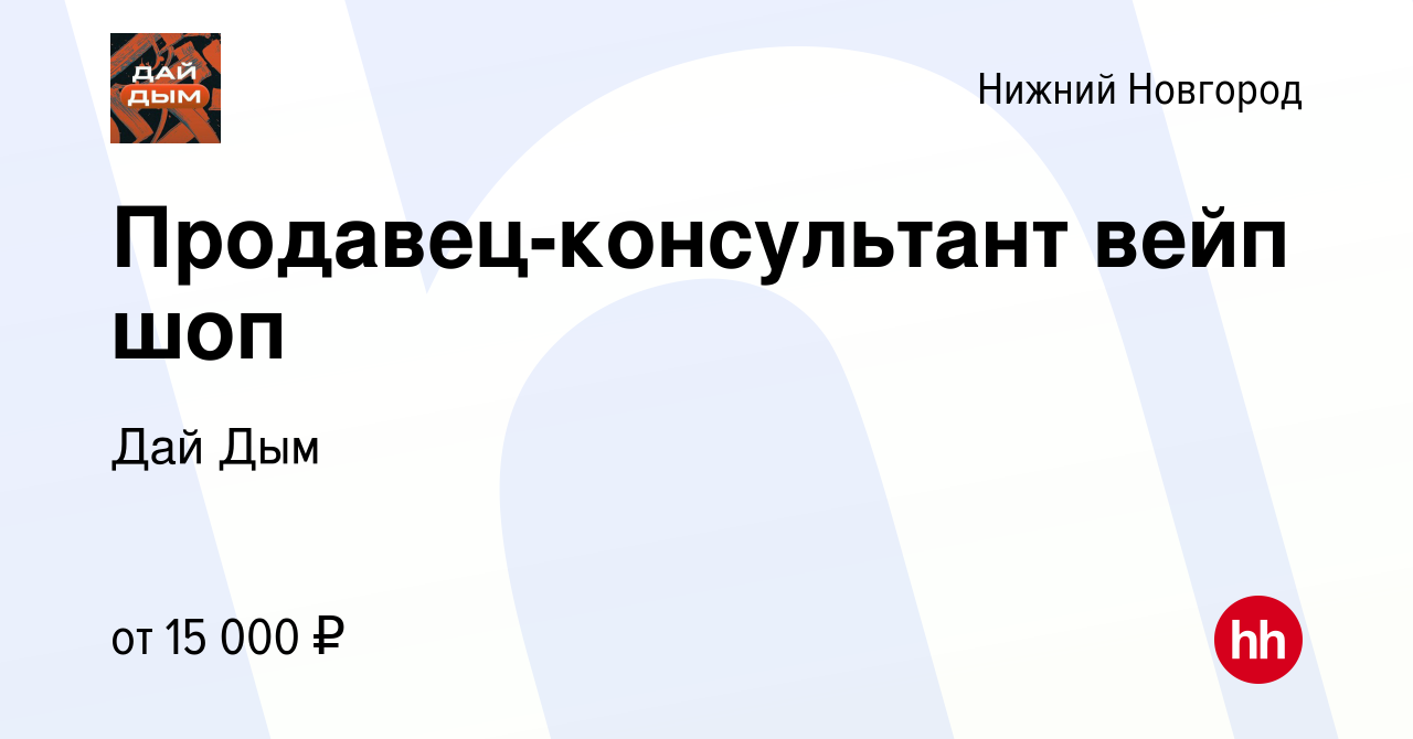 Вакансия Продавец-консультант вейп шоп в Нижнем Новгороде, работа в  компании Дай Дым (вакансия в архиве c 14 июня 2023)