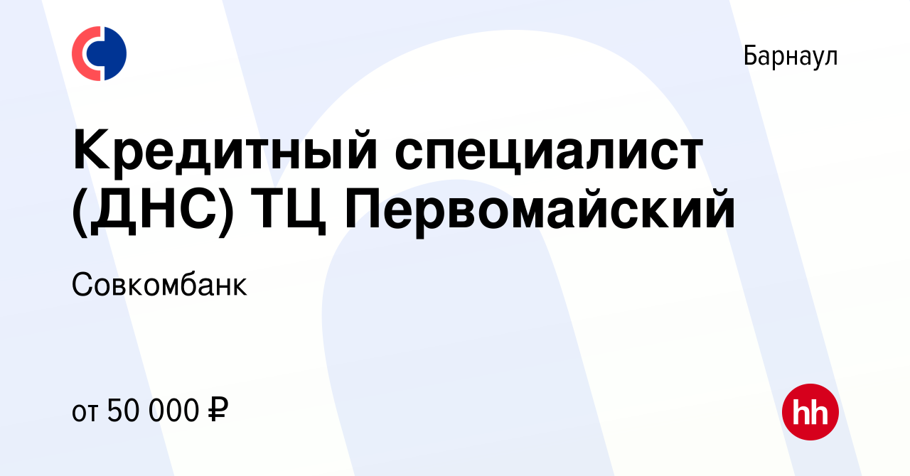 Вакансия Кредитный специалист (ДНС) ТЦ Первомайский в Барнауле, работа в  компании Совкомбанк (вакансия в архиве c 15 июня 2023)