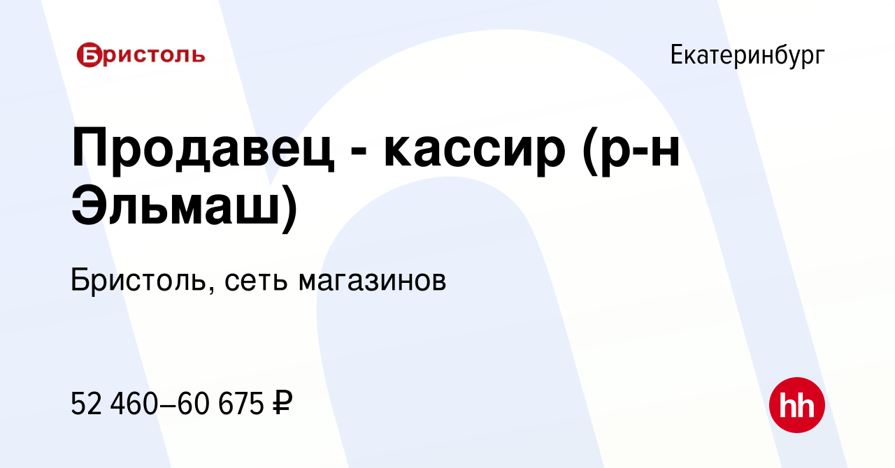 Вакансия Продавец - кассир (р-н Эльмаш) в Екатеринбурге, работа в компании  Бристоль, сеть магазинов (вакансия в архиве c 7 декабря 2023)