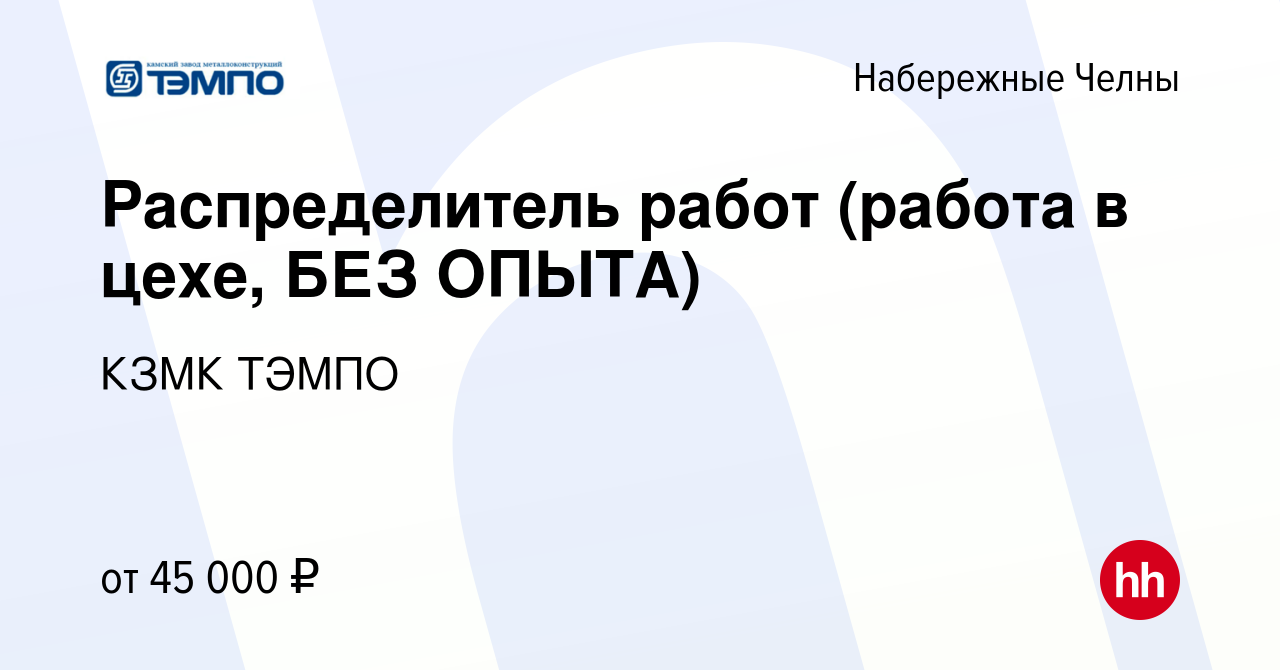 Вакансия Распределитель работ (работа в цехе, БЕЗ ОПЫТА) в Набережных  Челнах, работа в компании КЗМК ТЭМПО (вакансия в архиве c 1 октября 2023)