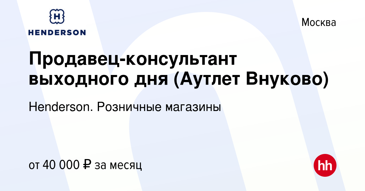 Вакансия Продавец-консультант выходного дня (Аутлет Внуково) в Москве,  работа в компании Henderson. Розничные магазины (вакансия в архиве c 27  марта 2024)