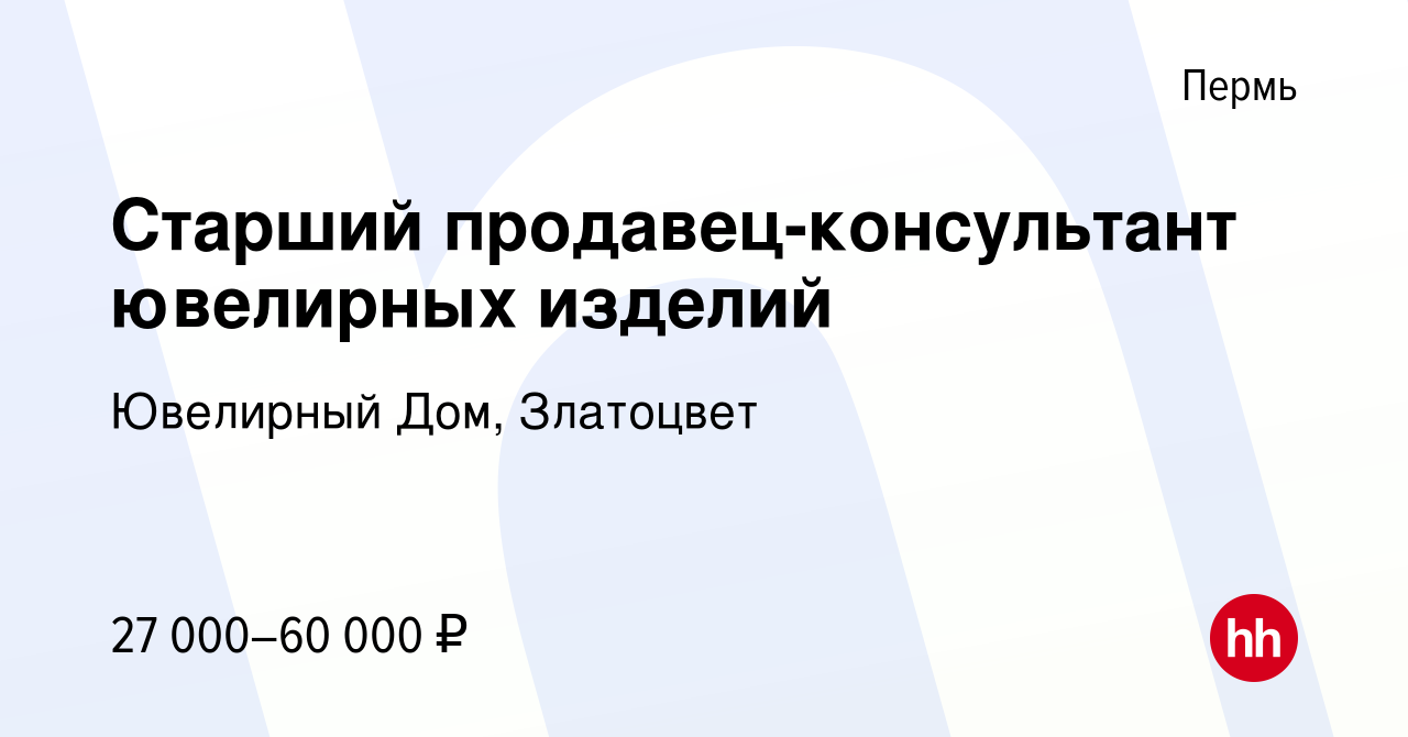 Вакансия Старший продавец-консультант ювелирных изделий в Перми, работа в  компании Ювелирный Дом, Златоцвет (вакансия в архиве c 15 июня 2023)