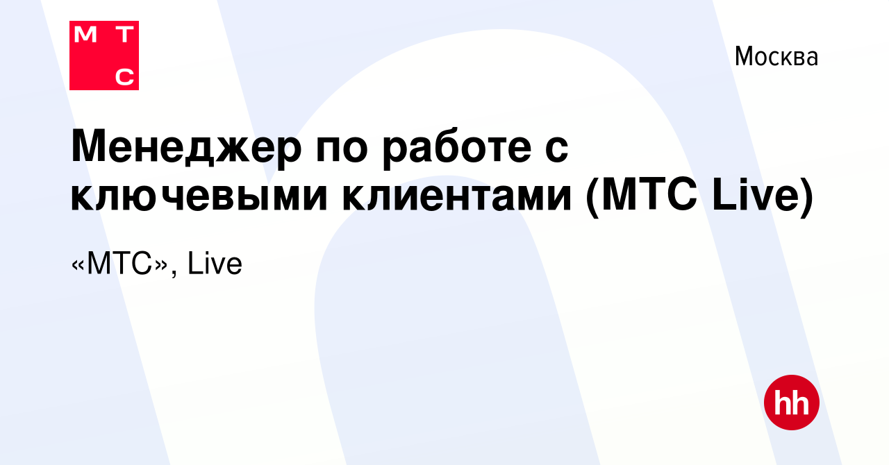 Вакансия Менеджер по работе с ключевыми клиентами (МТС Live) в Москве,  работа в компании «МТС», Live (вакансия в архиве c 5 июля 2023)