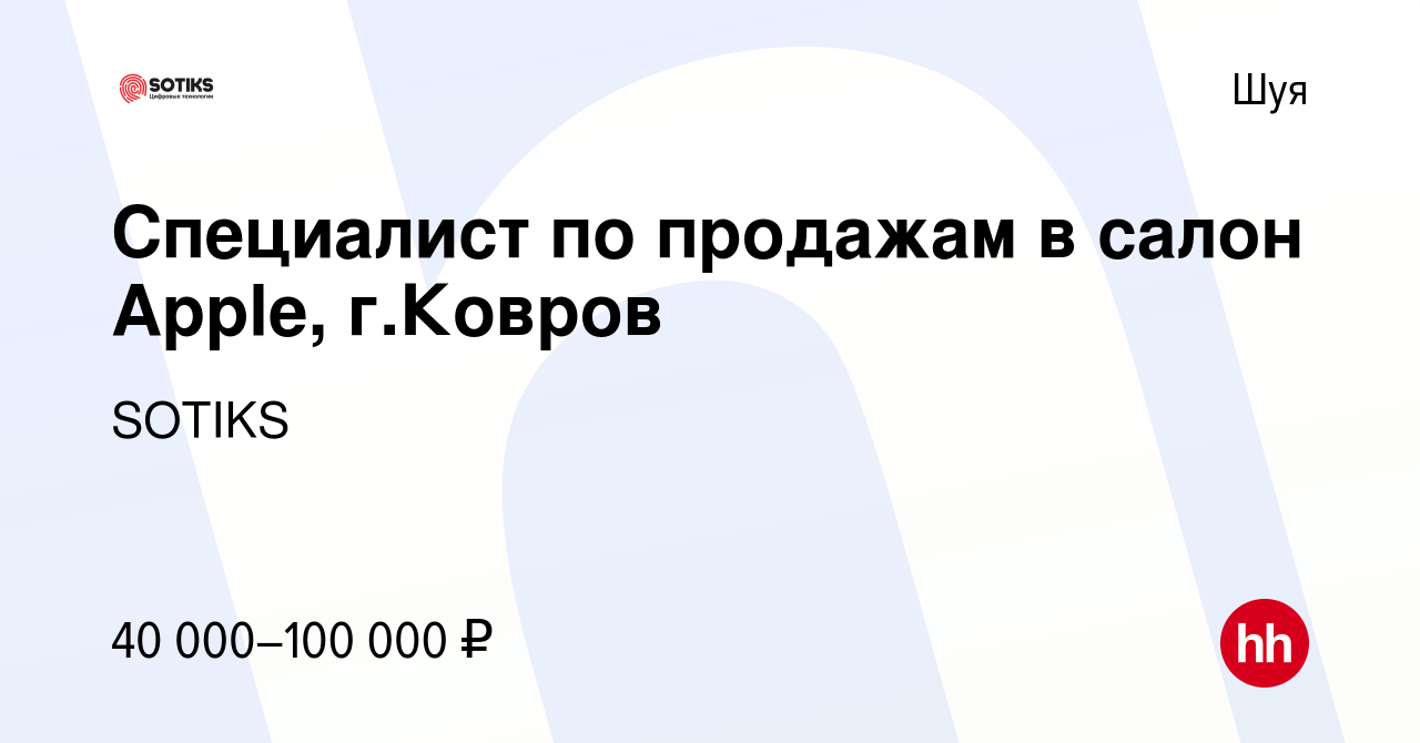 Вакансия Специалист по продажам в салон Apple, г.Ковров в Шуе, работа в  компании SOTIKS (вакансия в архиве c 16 июня 2023)