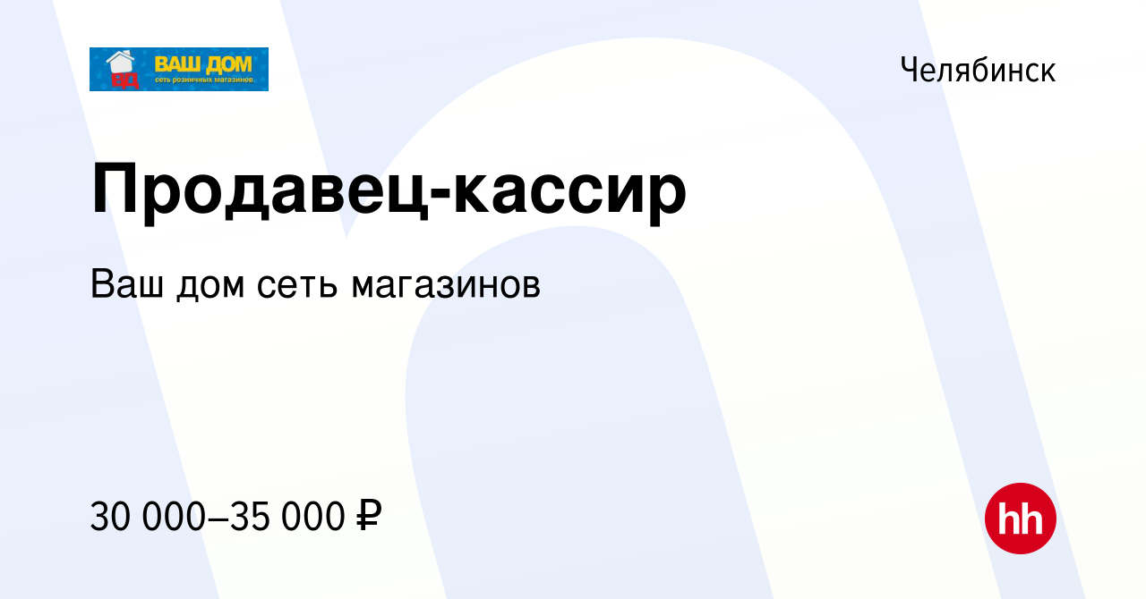 Вакансия Продавец-кассир в Челябинске, работа в компании Ваш дом сеть  магазинов (вакансия в архиве c 19 мая 2023)