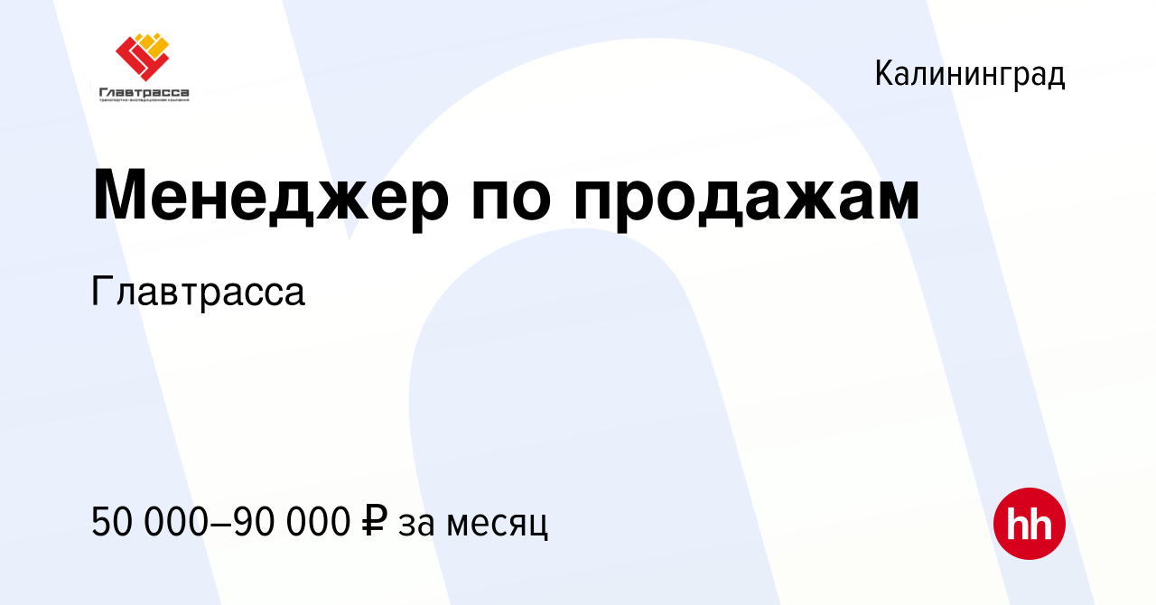 Вакансия Менеджер по продажам в Калининграде, работа в компании Главтрасса  (вакансия в архиве c 15 июня 2023)