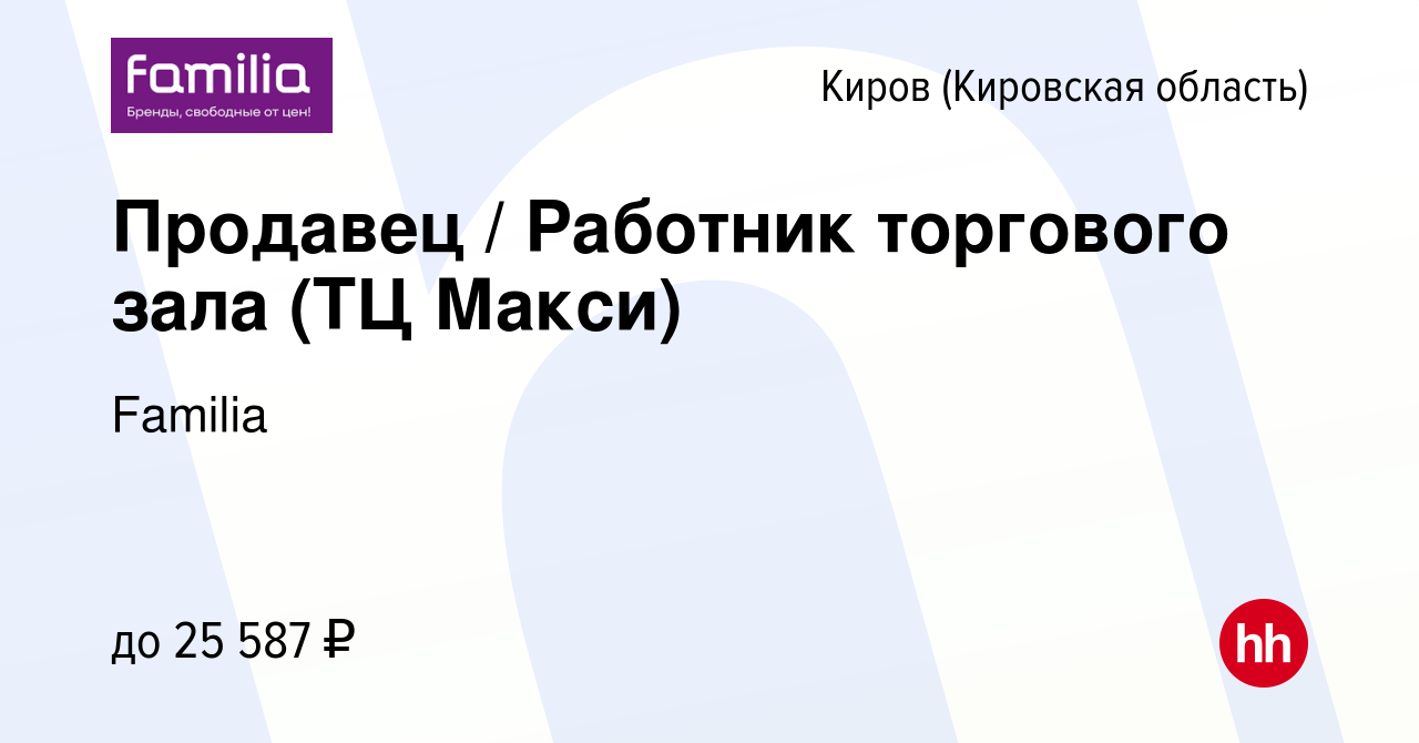 Вакансия Продавец / Работник торгового зала (ТЦ Макси) в Кирове (Кировская  область), работа в компании Familia (вакансия в архиве c 15 июня 2023)