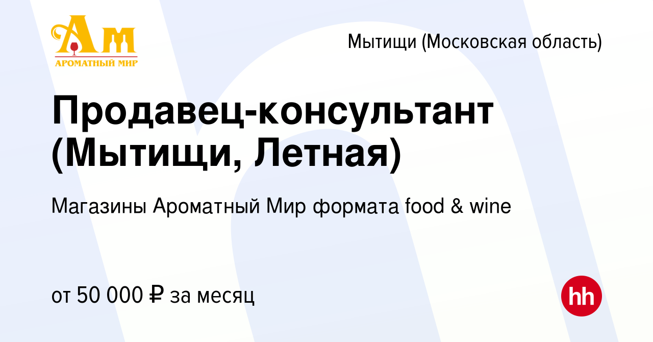 Вакансия Продавец-консультант (Мытищи, Летная) в Мытищах, работа в компании  Магазины Ароматный Мир формата food & wine (вакансия в архиве c 23 мая 2023)