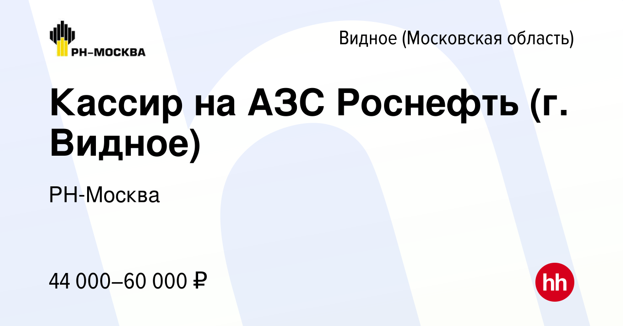 Вакансия Кассир на АЗС Роснефть (г. Видное) в Видном, работа в компании  РН-Москва (вакансия в архиве c 15 июня 2023)