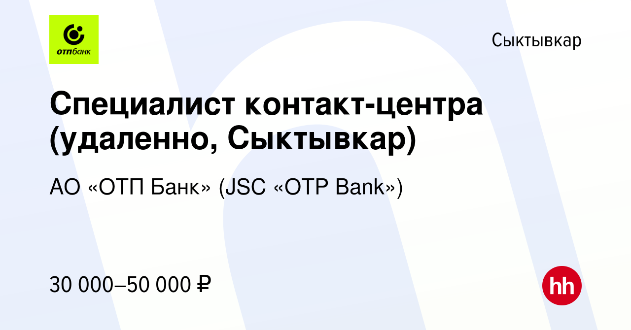 Вакансия Специалист контакт-центра (удаленно, Сыктывкар) в Сыктывкаре,  работа в компании АО «ОТП Банк» (JSC «OTP Bank») (вакансия в архиве c 29  февраля 2024)