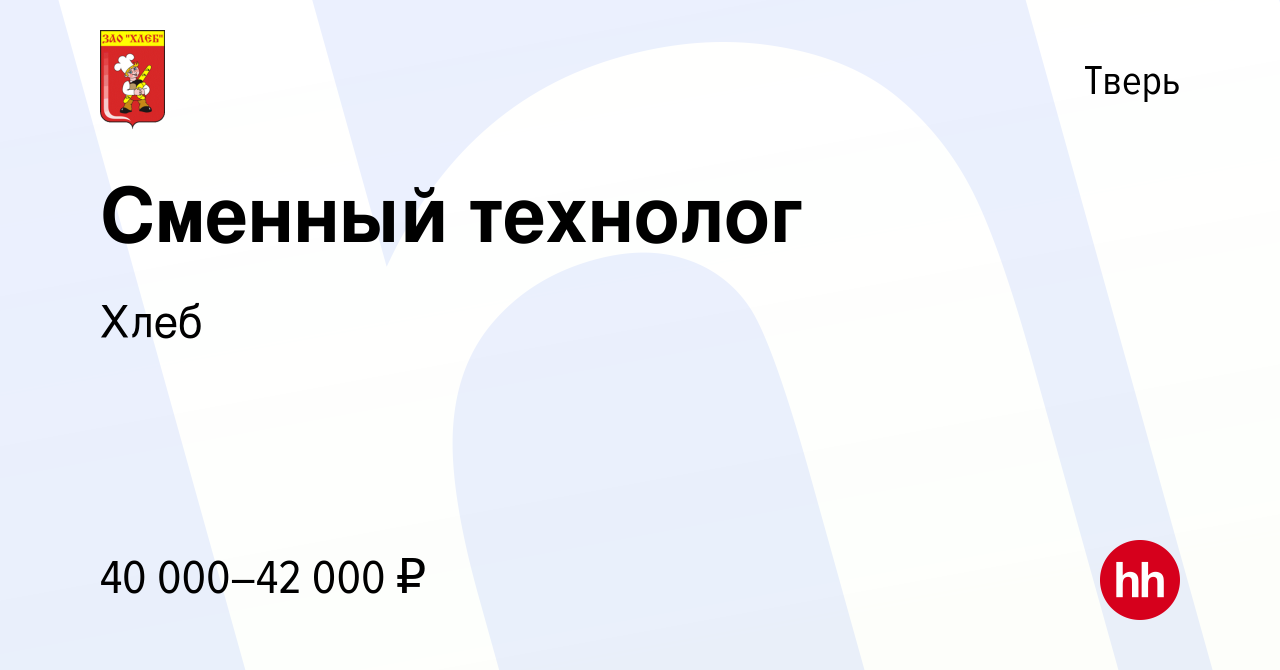 Вакансия Сменный технолог в Твери, работа в компании Хлеб (вакансия в  архиве c 15 июня 2023)