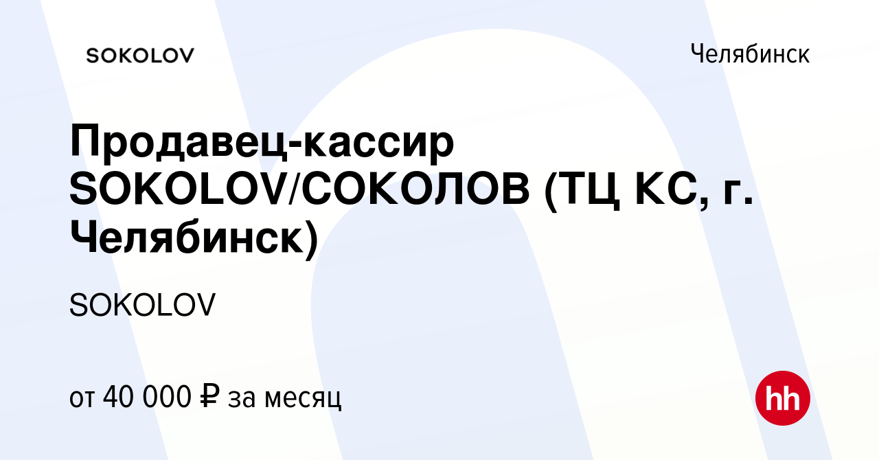 Вакансия Продавец-кассир SOKOLOV/СОКОЛОВ (ТЦ КС, г. Челябинск) в  Челябинске, работа в компании SOKOLOV (вакансия в архиве c 20 июля 2023)