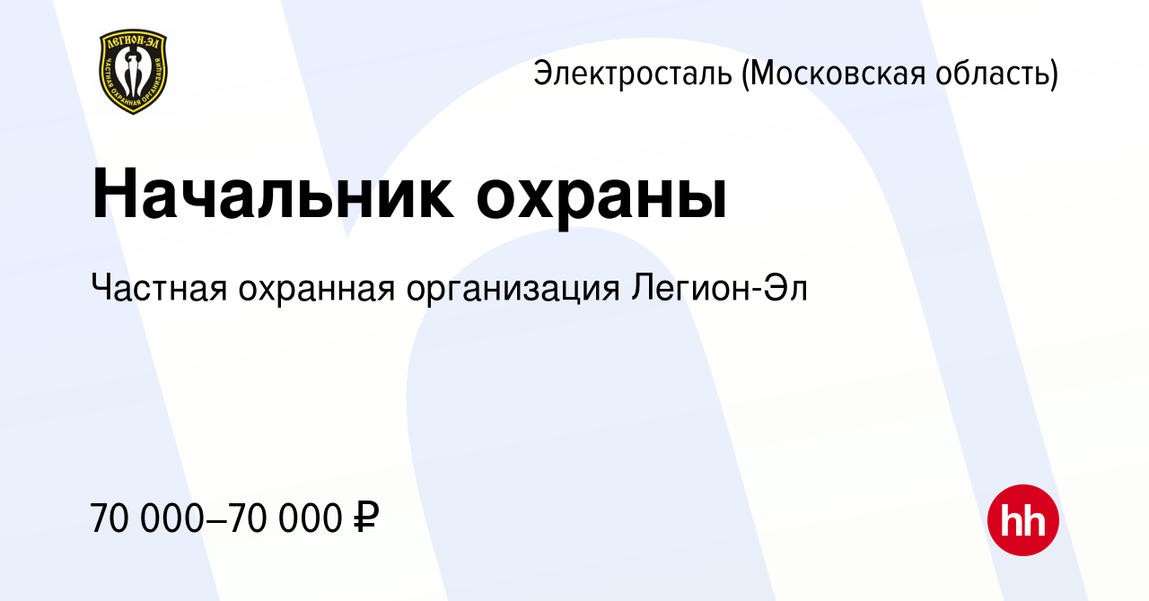 Вакансия Начальник охраны в Электростали, работа в компании Частная  охранная организация Легион-Эл (вакансия в архиве c 6 июня 2023)