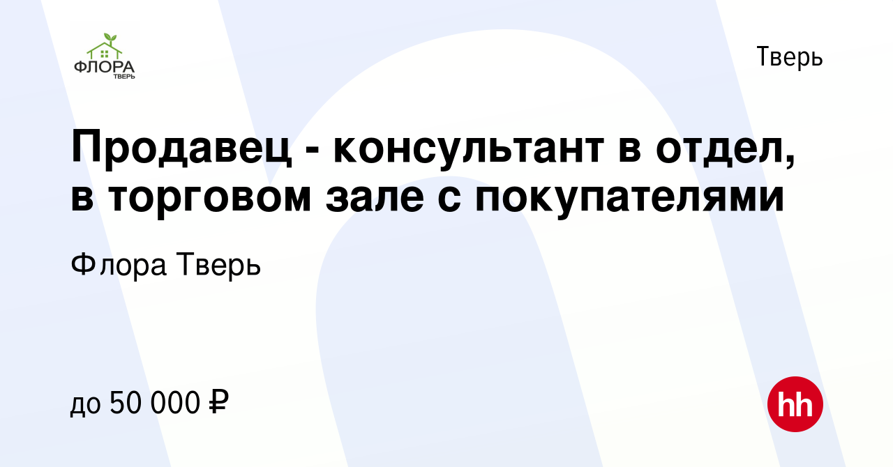 Вакансия Продавец - консультант в отдел, в торговом зале с покупателями в  Твери, работа в компании Флора Тверь (вакансия в архиве c 15 июня 2023)