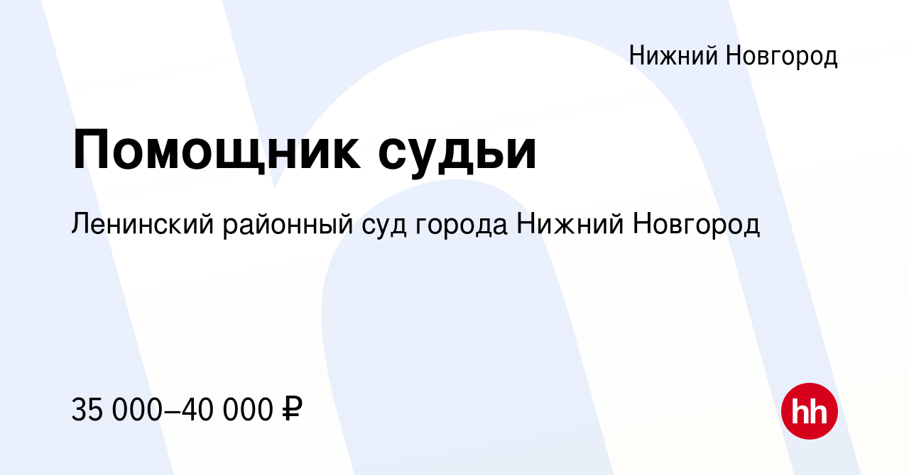 Вакансия Помощник судьи в Нижнем Новгороде, работа в компании Ленинский  районный суд города Нижний Новгород (вакансия в архиве c 15 июня 2023)