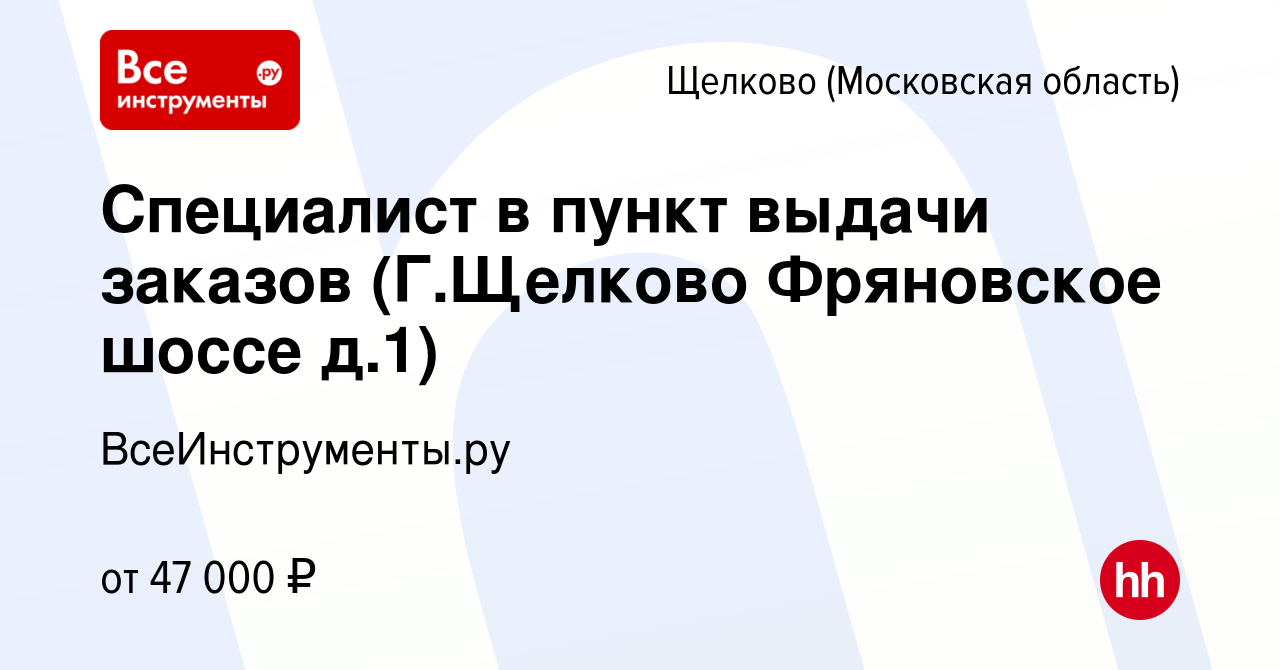 Вакансия Специалист в пункт выдачи заказов (Г.Щелково Фряновское шоссе д.1)  в Щелково, работа в компании ВсеИнструменты.ру (вакансия в архиве c 25 мая  2023)