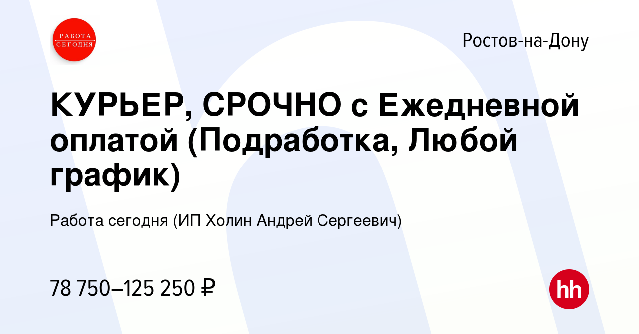 Вакансия КУРЬЕР, СРОЧНО с Ежедневной оплатой (Подработка, Любой график) в  Ростове-на-Дону, работа в компании Работа сегодня (ИП Холин Андрей  Сергеевич) (вакансия в архиве c 15 июня 2023)