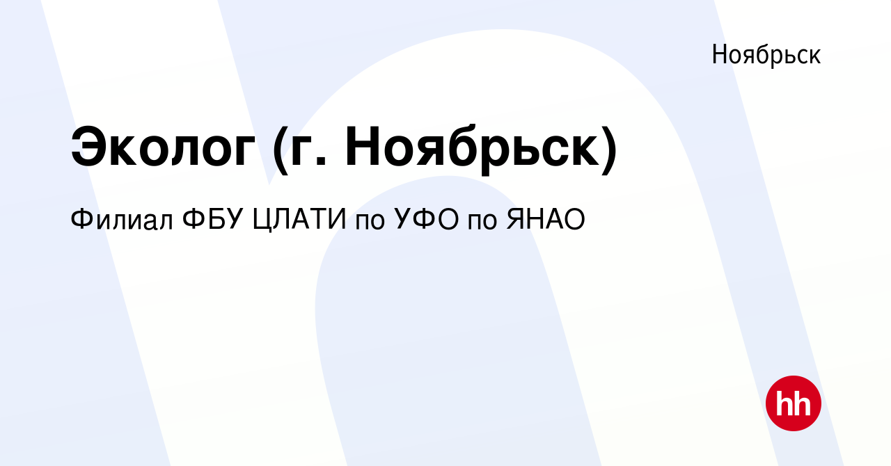 Вакансия Эколог (г. Ноябрьск) в Ноябрьске, работа в компании Филиал ФБУ  ЦЛАТИ по УФО по ЯНАО (вакансия в архиве c 12 июля 2023)