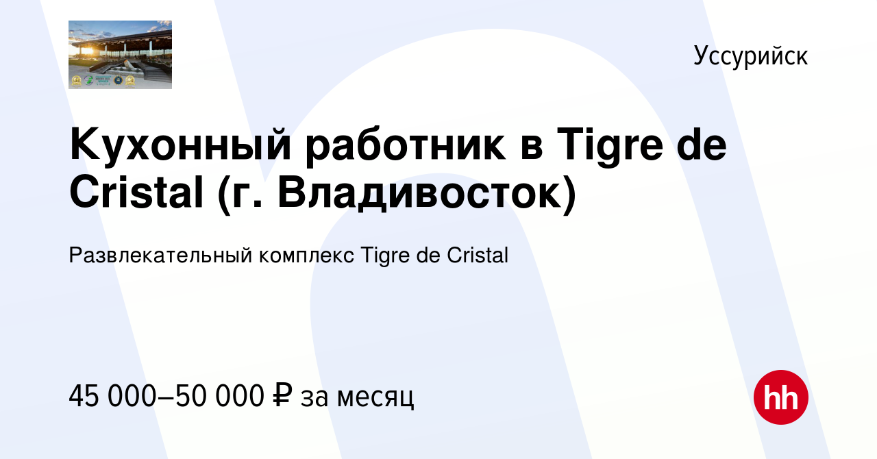 Вакансия Кухонный работник в Tigre de Cristal (г. Владивосток) в  Уссурийске, работа в компании Развлекательный комплекс Tigre de Cristal  (вакансия в архиве c 9 августа 2023)