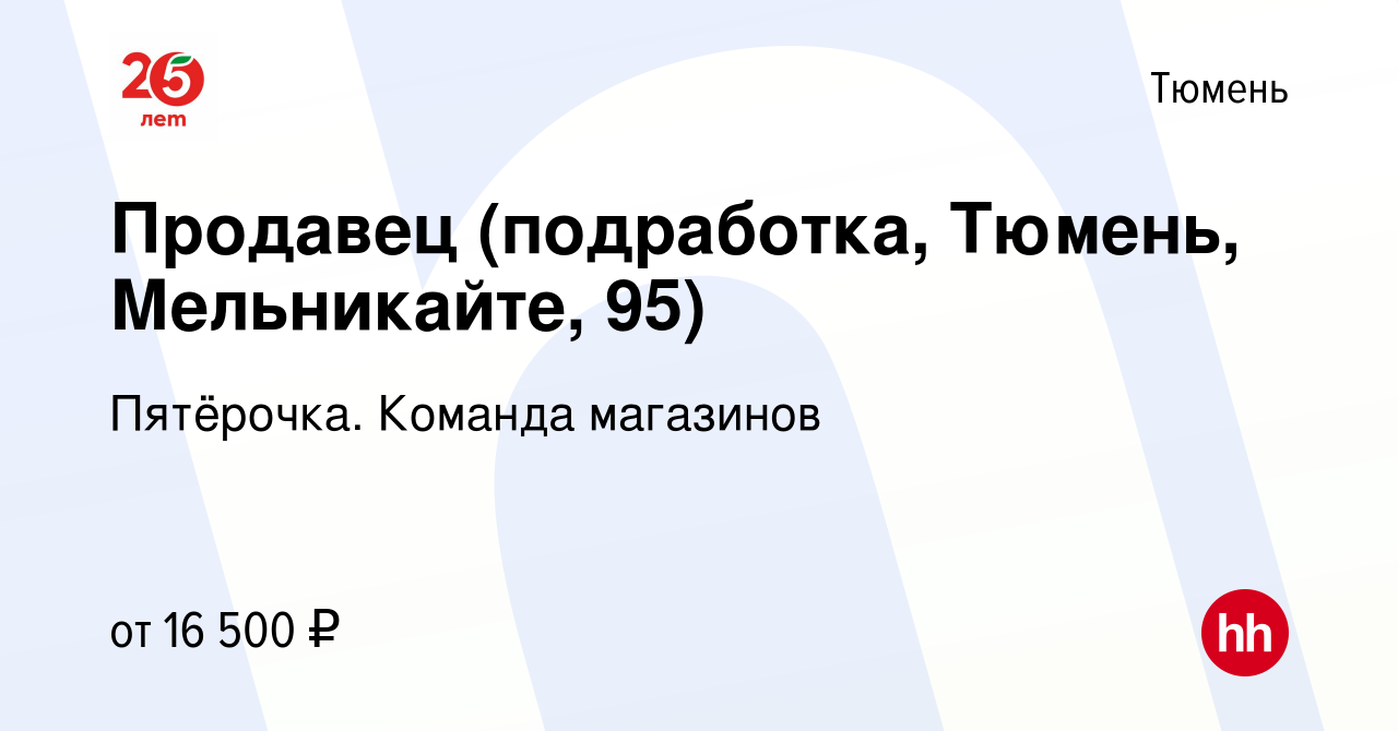 Вакансия Продавец (подработка, Тюмень, Мельникайте, 95) в Тюмени, работа в  компании Пятёрочка. Команда магазинов (вакансия в архиве c 15 июня 2023)