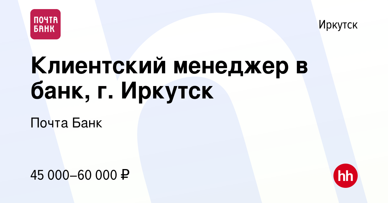 Вакансия Клиентский менеджер в банк, г. Иркутск в Иркутске, работа в  компании Почта Банк (вакансия в архиве c 15 июня 2023)