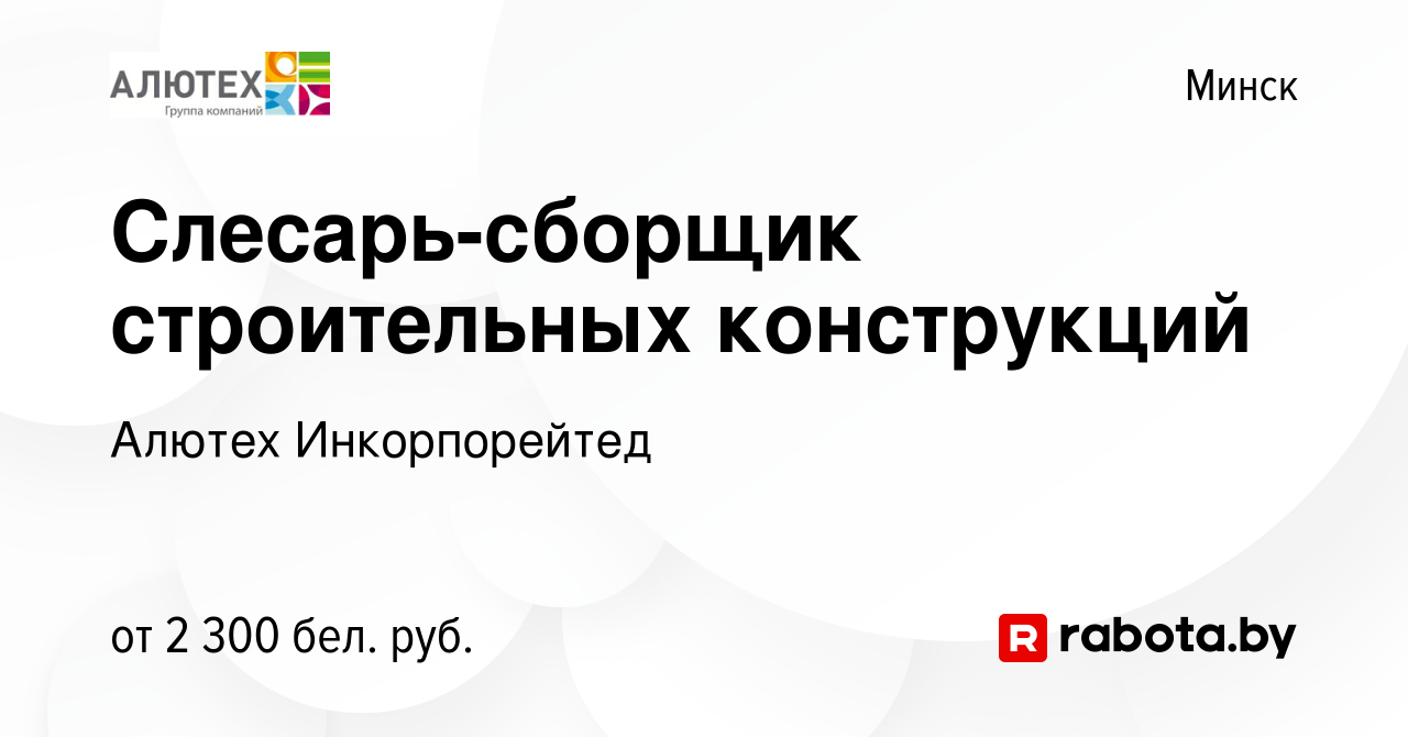 Вакансия Слесарь-сборщик строительных конструкций в Минске, работа в  компании Алютех (вакансия в архиве c 22 декабря 2023)